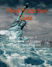 Rising Waters: A Comprehensive Guide to Flood Preparedness and Recovery : Flood Protection Guide - Colin Tandy