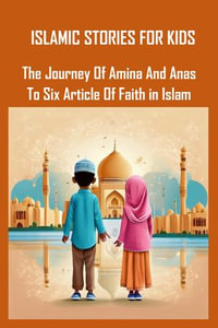 Islamic Stories for Kids : The Journey of Amina and Anas to Six Articles of Faith in Islam - ABDULLAHI ABDULRAHEEM