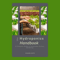 The Hydroponics Handbook : A Complete Guide to Sustainable Soilless Gardening - Hikaru Soto