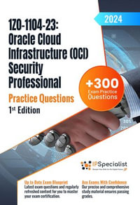 1Z0-1104-23: Oracle Cloud Infrastructure (OCI) Security Professional +300 Exam Practice Questions with Detailed Explanations and Reference Links : 1st Edition - 2024 : Exam: 1Z0-1104-23 - IP Specialist