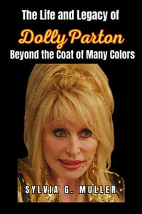 The Life and Legacy of Dolly Parton : Beyond the Coat of Many Colors - Sylvia G. Muller