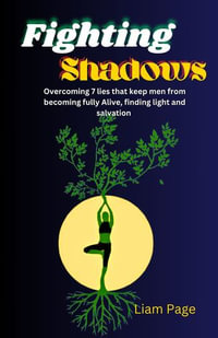 Fighting Shadows : Overcoming 7 lies that keeps men from becoming fully alive, finding light and salvation - Liam Page