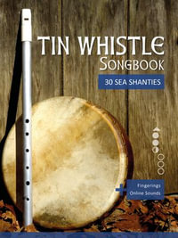 Tin Whistle Songbook - 30 Sea Shanties from all over the world : + fingerings & sounds online - Reynhard Boegl