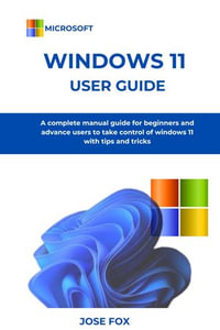 Windows 11 User Guide : A complete manual guide for beginners and advance users to take control of windows 11 with tips and tricks - Jose Fox