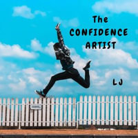 The Confidence Artist : Why Do We Believe Those Who Seem to be Certain About Their Ideas? - Loran Joly