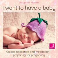 I want to have a baby - Guided relaxation and meditation preparing for pregnancy (Unabridged) - Seraphine Monien