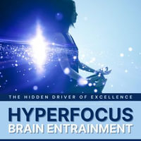 Hyperfocus: The Hidden Driver of Excellence - Binaural Waves for Concentration, Focusing, Studying & Learning : Binaural Music For Brainwave Entrainment, Brainwave Synchronization - EUROPEAN INSTITUTE FOR BINAURAL SOUND WAVES