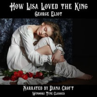 How Lisa Loved the King - George Eliot