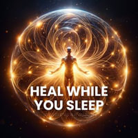 Heal While You Sleep : Guided Sleep Meditation for Self-Healing, Inner Peace, and Deep Relaxation - Heal While You Sleep