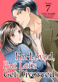 I'ｍ Loved, But Let's Get Divorced (7) - UMI ANZAKI