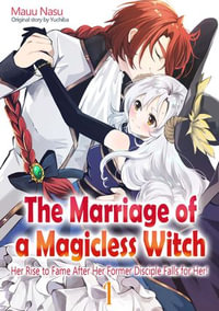 The Marriage of a Magicless Witch : Her Rise to Fame After Her Former Disciple Falls for Her! Vol.1 - MAUU NASU