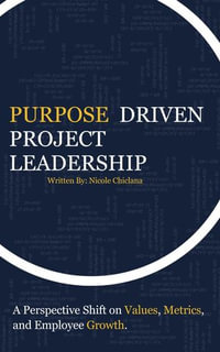 Purpose Driven Project Leadership : A Perspective Shift on Values, Metrics, and Employee Growth. - Nicole Chiclana