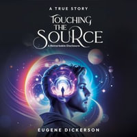 Touching the Source : A Remarkable Disclosure - Eugene Dickerson