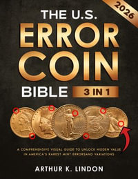 The U.S. Error Coin Bible : [3 in 1] A Comprehensive Visual Guide to Unlock Hidden Value in America's Rarest Mint Errors and Variations - Arthur K. Lindon