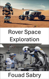 Rover Space Exploration : Innovations in Autonomous Robotics for Planetary Discovery - Fouad Sabry