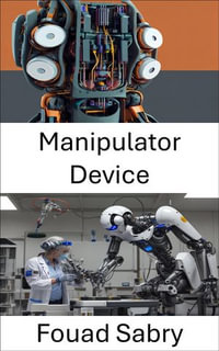 Manipulator Device : Advancements in Robotic Precision and Control - Fouad Sabry