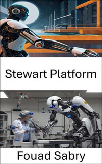 Stewart Platform : Advancing Precision and Mobility in Robotic Systems - Fouad Sabry