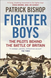 Fighter Boys : The Pilots Behind the Battle of Britain - Patrick Bishop