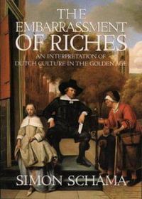 The Embarrassment of Riches : Interpretation of Dutch Culture in the Golden Age - Simon Schama