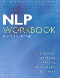 NLP Workbook : A Practical Guide to Achieving the Results You Want - Joseph O'Connor