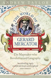 The World Of Gerard Mercator : The Mapmaker Who Revolutionised Geography - Andrew Taylor