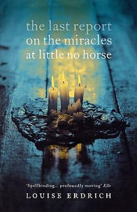 The Last Report on the Miracles at Little No Horse - Louise Erdrich