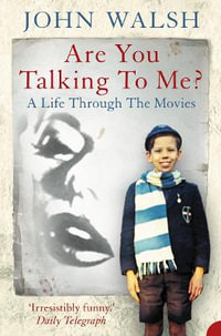 Are You Talking To Me? : A Life Through The Movies - John Walsh