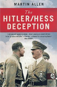 The Hitler-Hess Deception : British Intelligence's Best-Kept Secret of the Second World War - Martin Allen