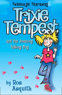 Trixie Tempest and the Amazing Talking Dog : Trixie Tempest Teenage Tearaway - Ros Asquith