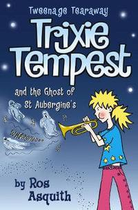 Trixie Tempest and the Ghost of St Aubergine's : Trixie Tempest Teenage Tearaway - Ros Asquith