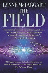 The Field : The Quest for the Secret Force of the Universe - Lynne McTaggart