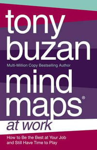 Mind Maps At Work : How to Be the Best at Work and Still Have Time to Play - Tony Buzan