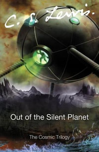 Out of the Silent Planet : Cosmic Trilogy - C S Lewis