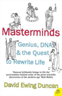 Masterminds : Genius, DNA, And The Quest To Rewrite Life - David Ewing Duncan