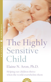 The Highly Sensitive Child : Helping Our Children Thrive When the World Overwhelms Them - Elaine N Aron