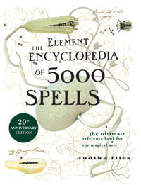 The Element Encyclopedia of 5000 Spells : The Ultimate Reference Book for the Magical Arts - Judika Illes