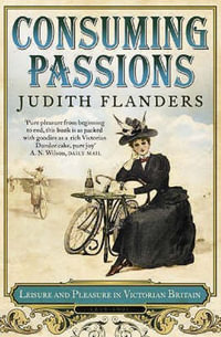 Consuming Passions : Leisure and Pleasure in Victorian Britain - Judith Flanders