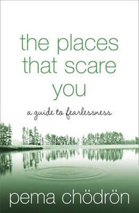 The Places That Scare You : A Guide To Fearlessness - Pema Chodron