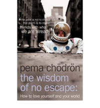 The Wisdom Of No Escape And the Path Of Loving Kindness : How to Love Yourself and Your World - Pema Chodron