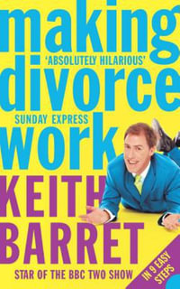 Making Divorce Work : In 9 Easy Steps - Keith Barret