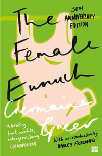 The Female Eunuch : Harper Perennial Modern Classics - - Germaine Greer