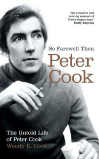 So Farewell Then : The Biography of Peter Cook - Wendy Cook