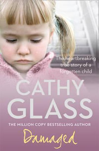 Damaged : The Heartbreaking True Story Of a Forgotten Child - Cathy Glass