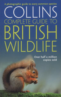 Complete British Guides Collins Complete Guide To British Wildlife : A ph otographic guide to every common species - Paul Sterry