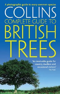 Complete British Guides : Collins Complete Guide To British Trees: A phot ographic guide to every common species - Paul Sterry