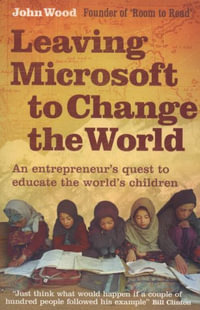 Leaving Microsoft To Change The World : An Entrepreneur's Quest to Educate the World's Children - John Wood