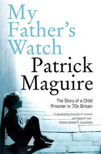 My Father's Watch : The Story of a Child Prisoner in 70's Britain - Patrick Maguire