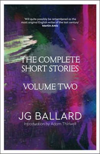 Complete Short Stories : Volume 2 - J G Ballard