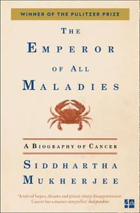 The Emperor of All Maladies : A Biography of Cancer - Siddhartha Mukherjee