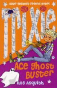 Trixie : Ace Ghost Buster : Ace Ghost Buster - Ros Asquith